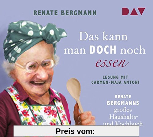 Das kann man doch noch essen. Renate Bergmanns großes Haushalts- und Kochbuch: Lesung mit Carmen-Maja Antoni (2 CDs)